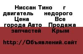 Ниссан Тино 1999г двигатель 1.8 недорого › Цена ­ 12 000 - Все города Авто » Продажа запчастей   . Крым